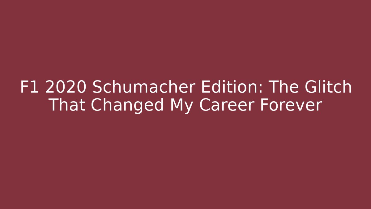 F1 2020 Schumacher Edition: The Glitch That Changed My Career Forever