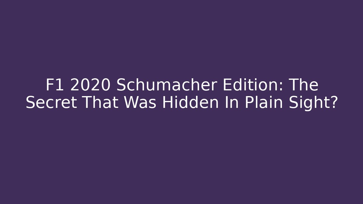 F1 2020 Schumacher Edition: The Secret That Was Hidden In Plain Sight?