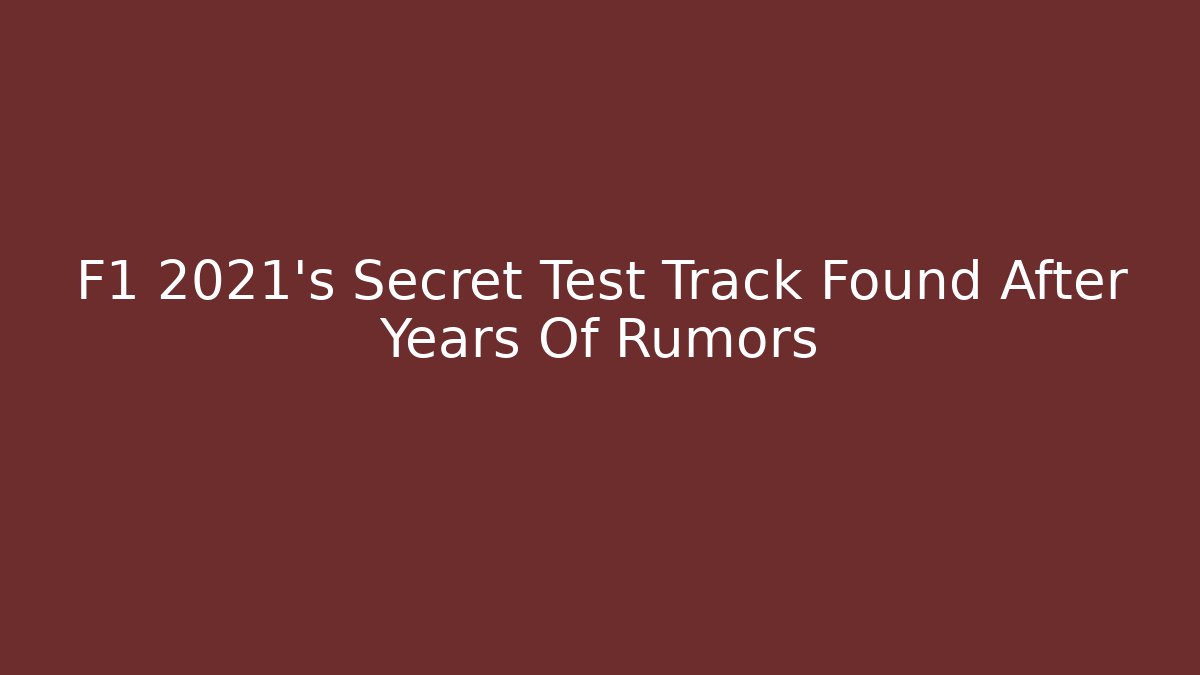 F1 2021's Secret Test Track Found After Years Of Rumors