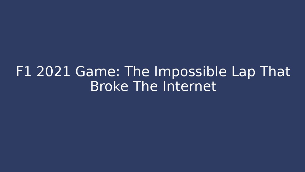 F1 2021 Game: The Impossible Lap That Broke The Internet
