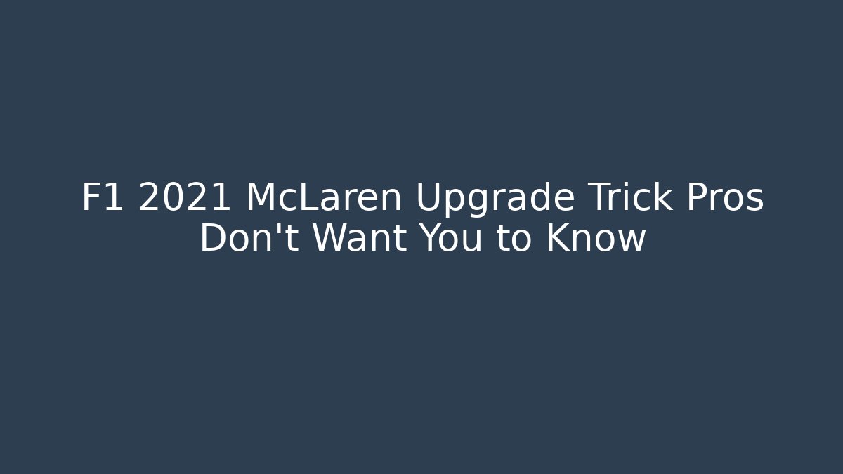 F1 2021 McLaren Upgrade Trick Pros Don't Want You to Know