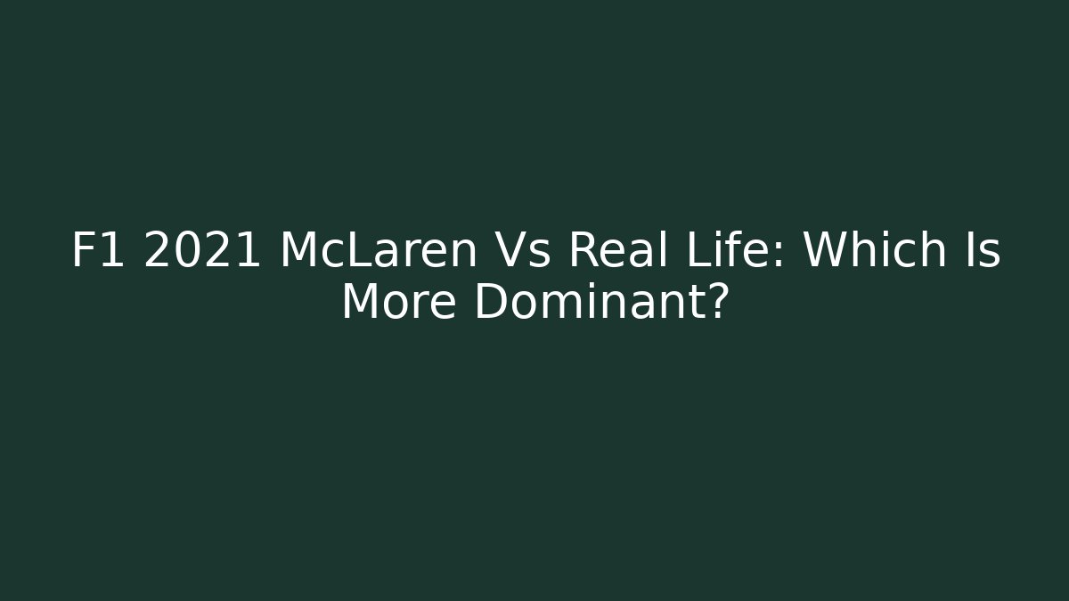 F1 2021 McLaren Vs Real Life: Which Is More Dominant?