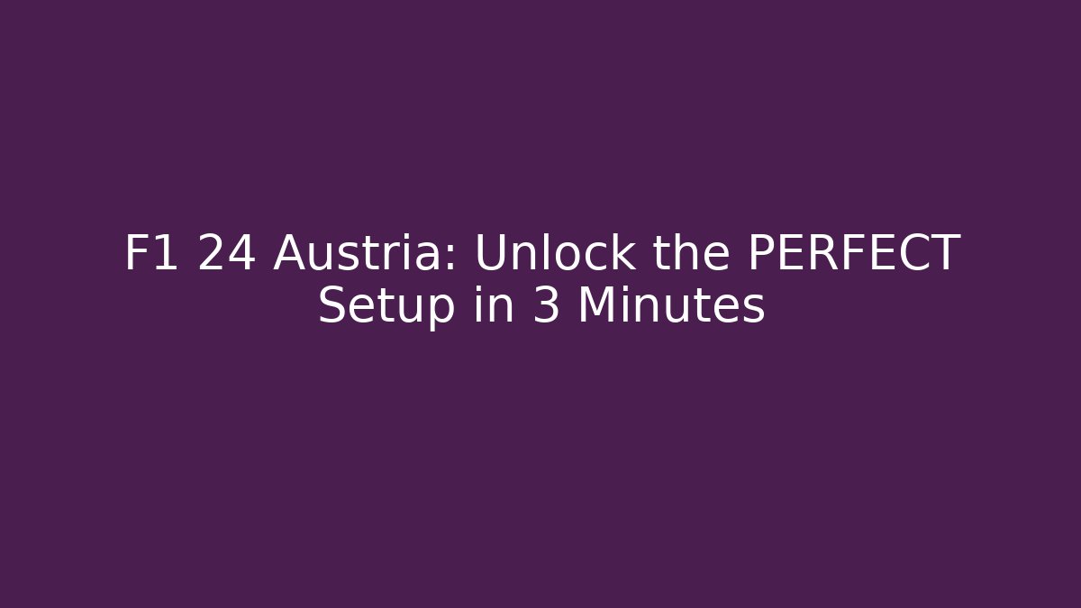 F1 24 Austria: Unlock the PERFECT Setup in 3 Minutes