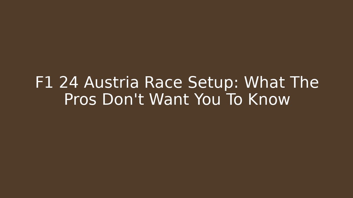 F1 24 Austria Race Setup: What The Pros Don't Want You To Know
