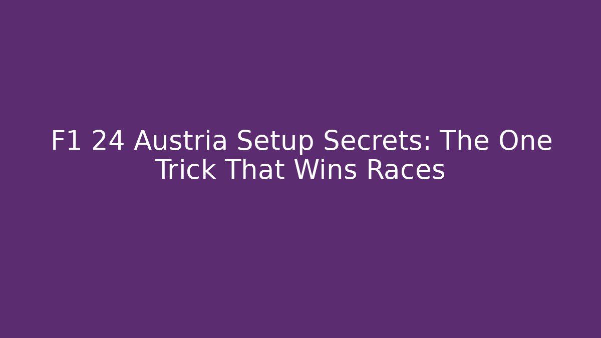 F1 24 Austria Setup Secrets: The One Trick That Wins Races