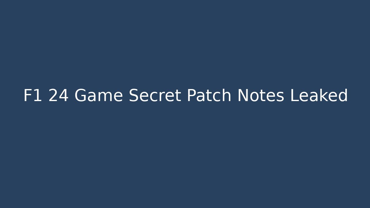 F1 24 Game Secret Patch Notes Leaked