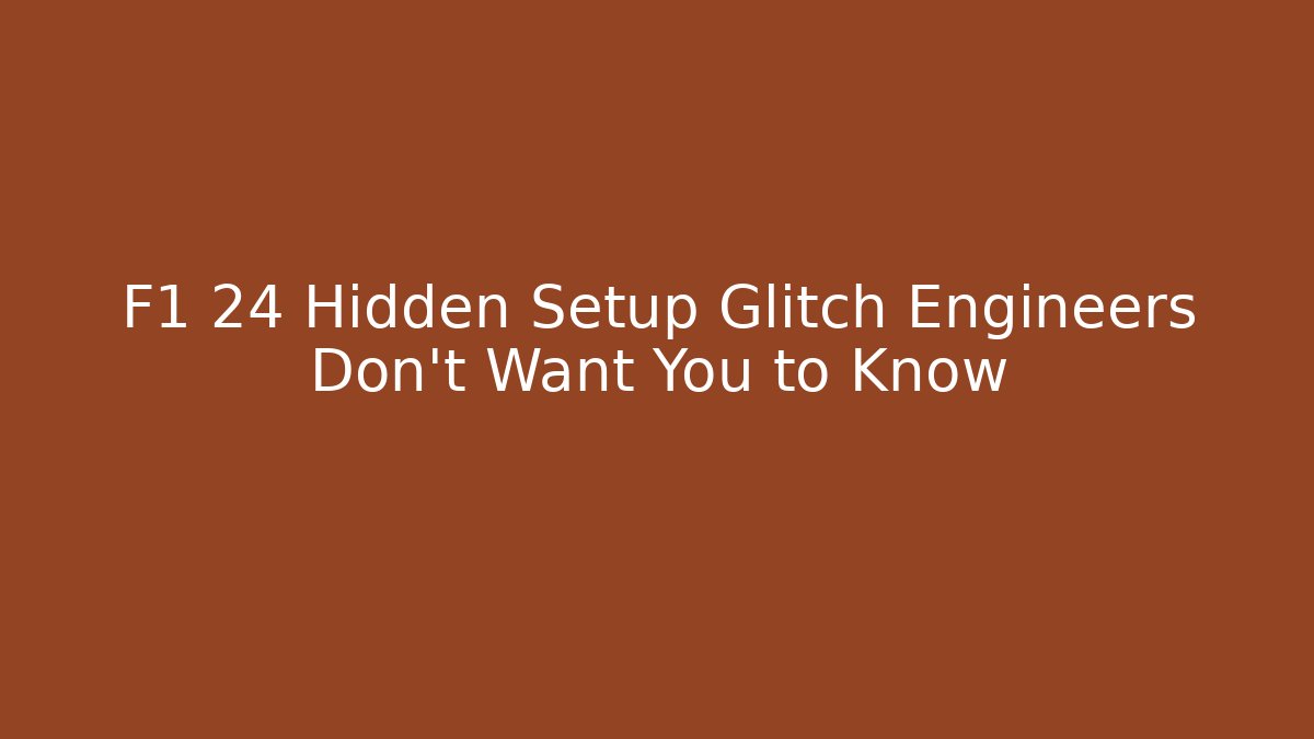 F1 24 Hidden Setup Glitch Engineers Don't Want You to Know