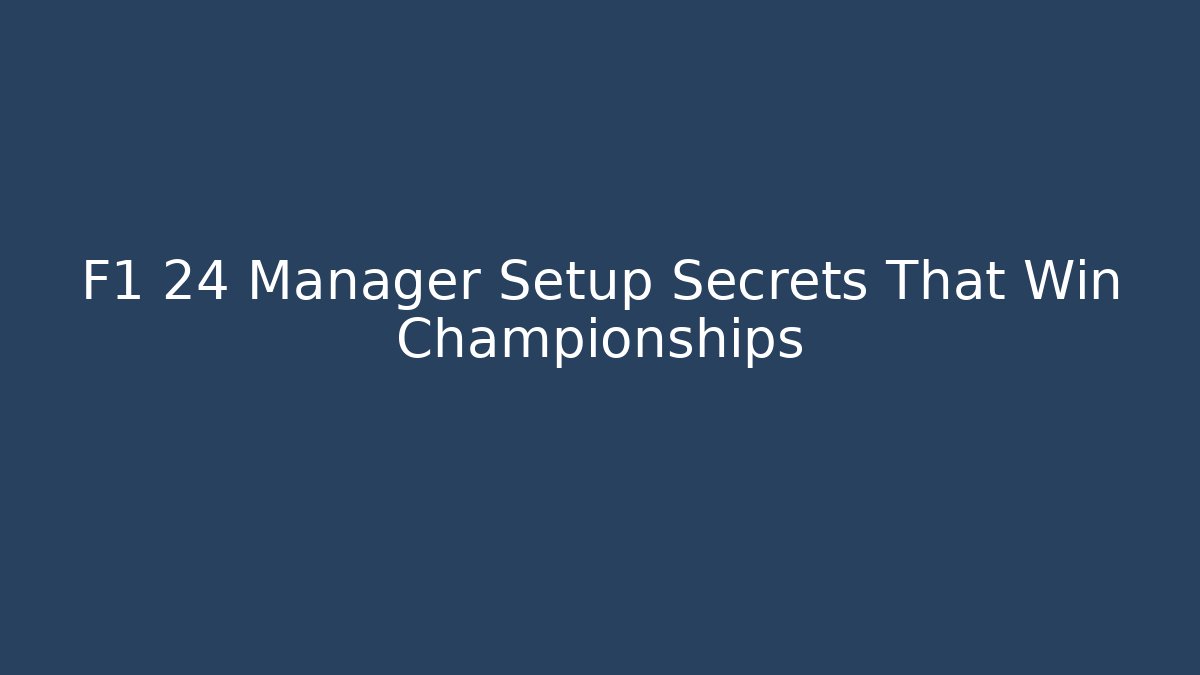 F1 24 Manager Setup Secrets That Win Championships - Critter Realm