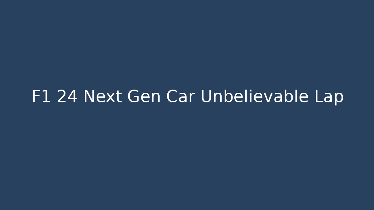 F1 24 Next Gen Car Unbelievable Lap