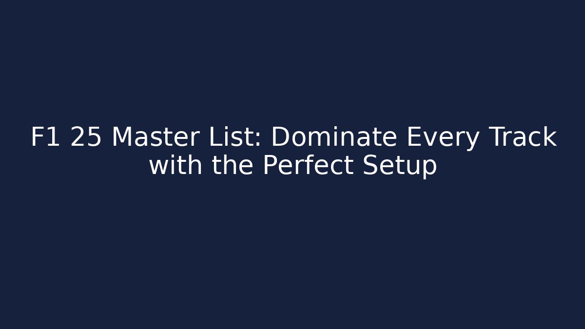 F1 25 Master List: Dominate Every Track with the Perfect Setup - Critter Realm