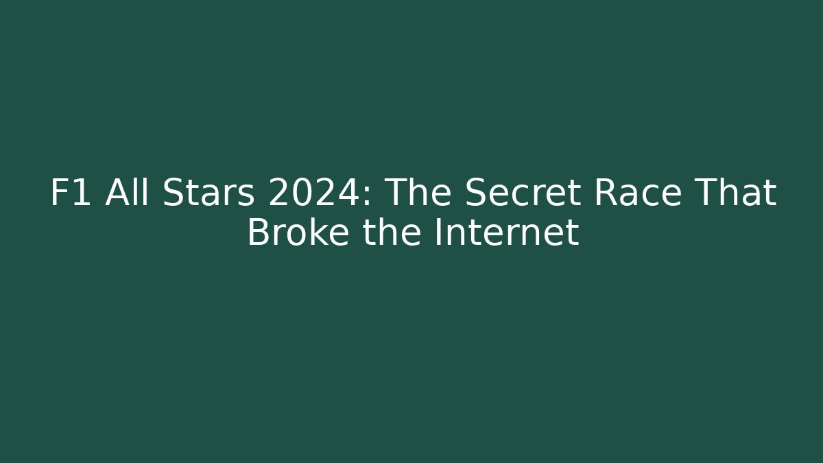 F1 All Stars 2024: The Secret Race That Broke the Internet
