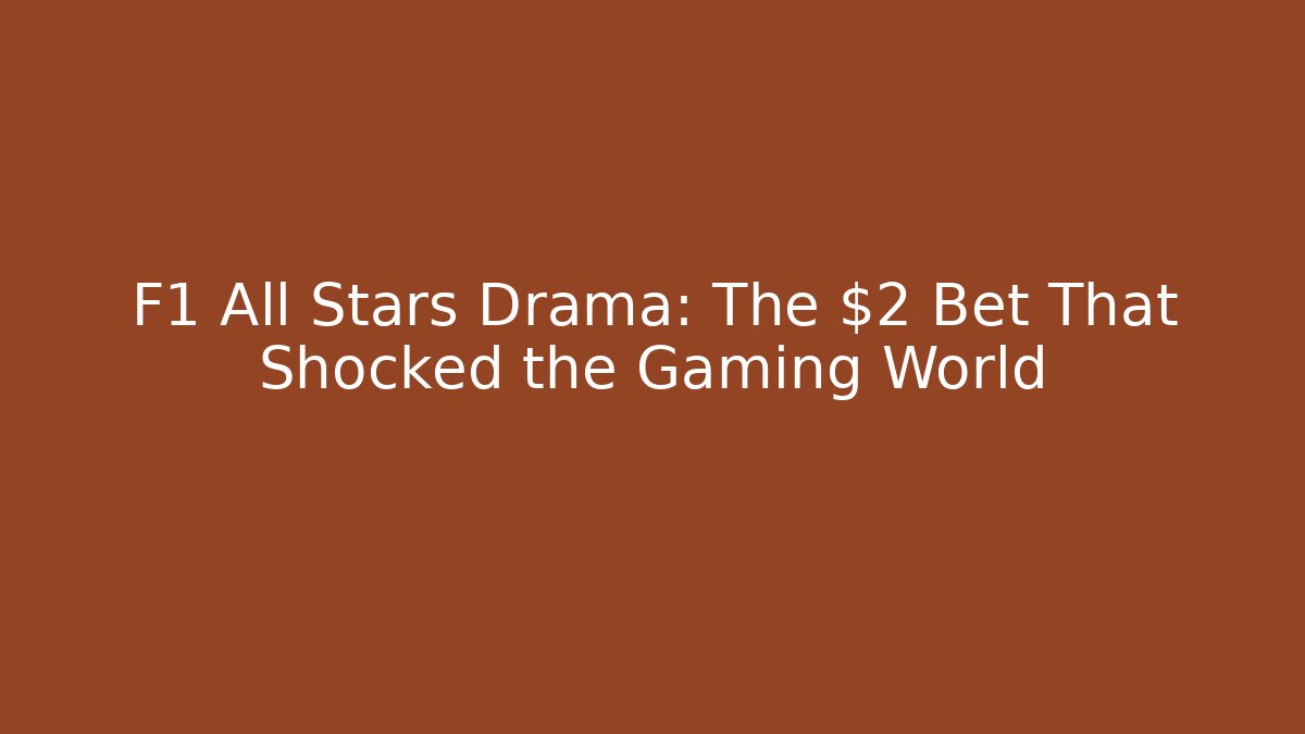 F1 All Stars Drama: The $2 Bet That Shocked the Gaming World