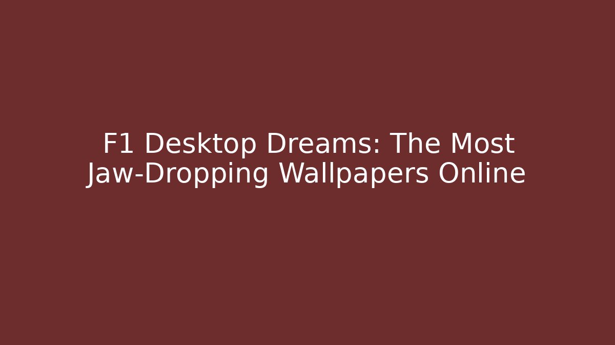 F1 Desktop Dreams: The Most Jaw-Dropping Wallpapers Online