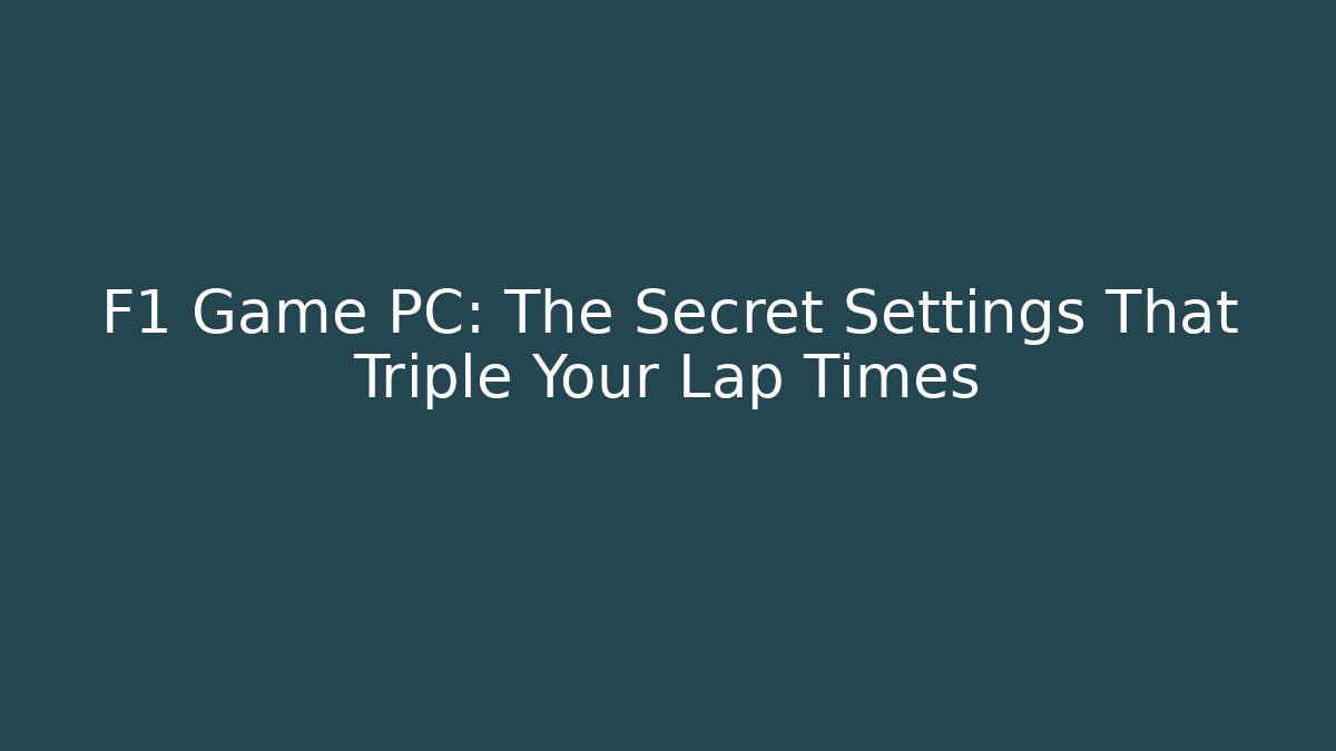 F1 Game PC: The Secret Settings That Triple Your Lap Times