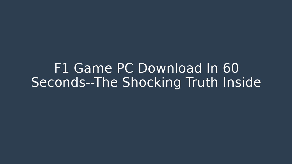 F1 Game PC Download In 60 Seconds—The Shocking Truth Inside