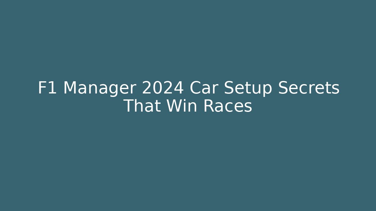 F1 Manager 2024 Car Setup Secrets That Win Races