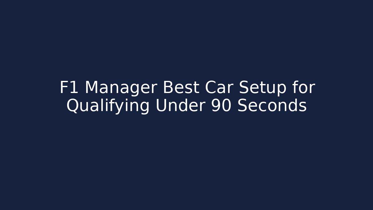 F1 Manager Best Car Setup for Qualifying Under 90 Seconds