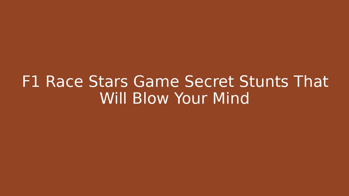 F1 Race Stars Game Secret Stunts That Will Blow Your Mind