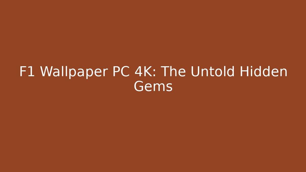 F1 Wallpaper PC 4K: The Untold Hidden Gems