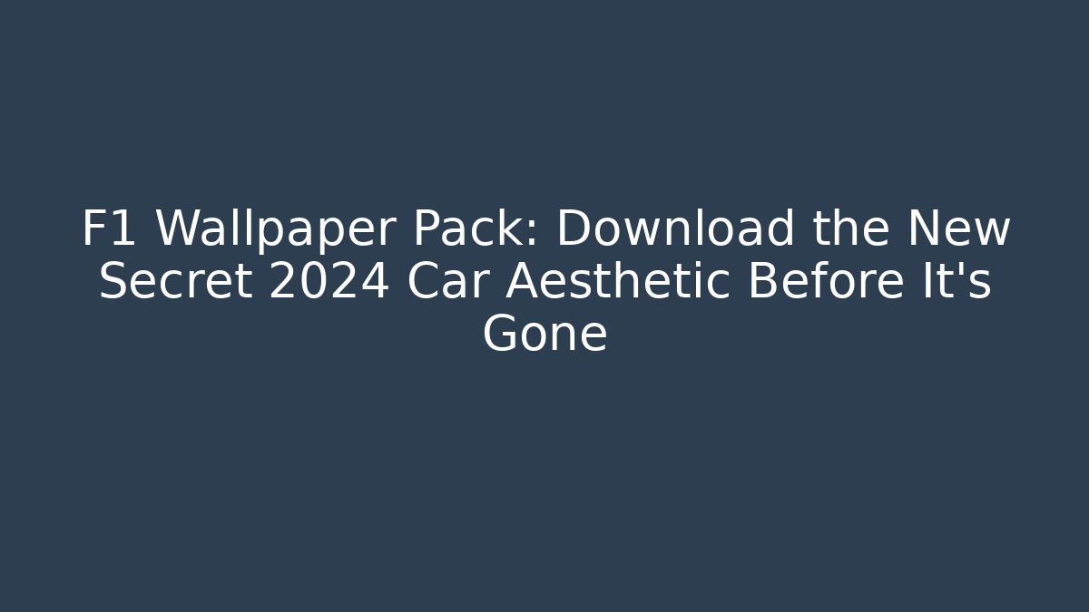 F1 Wallpaper Pack: Download the New Secret 2024 Car Aesthetic Before It’s Gone