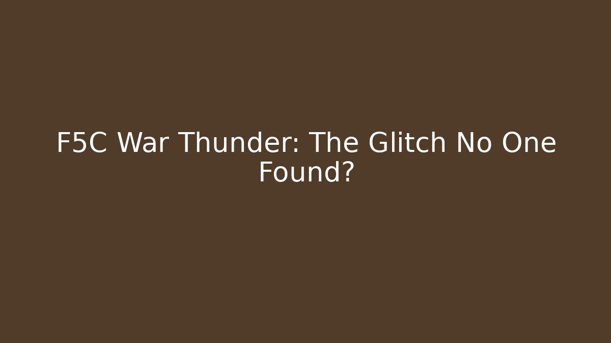 F5C War Thunder: The Glitch No One Found?