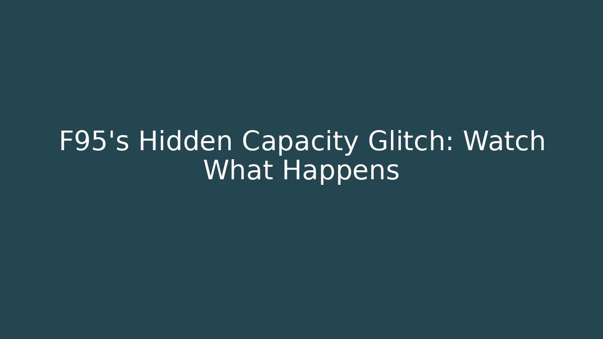 F95's Hidden Capacity Glitch: Watch What Happens