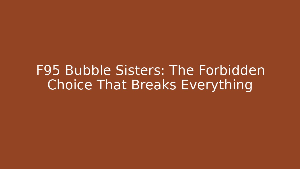 F95 Bubble Sisters: The Forbidden Choice That Breaks Everything