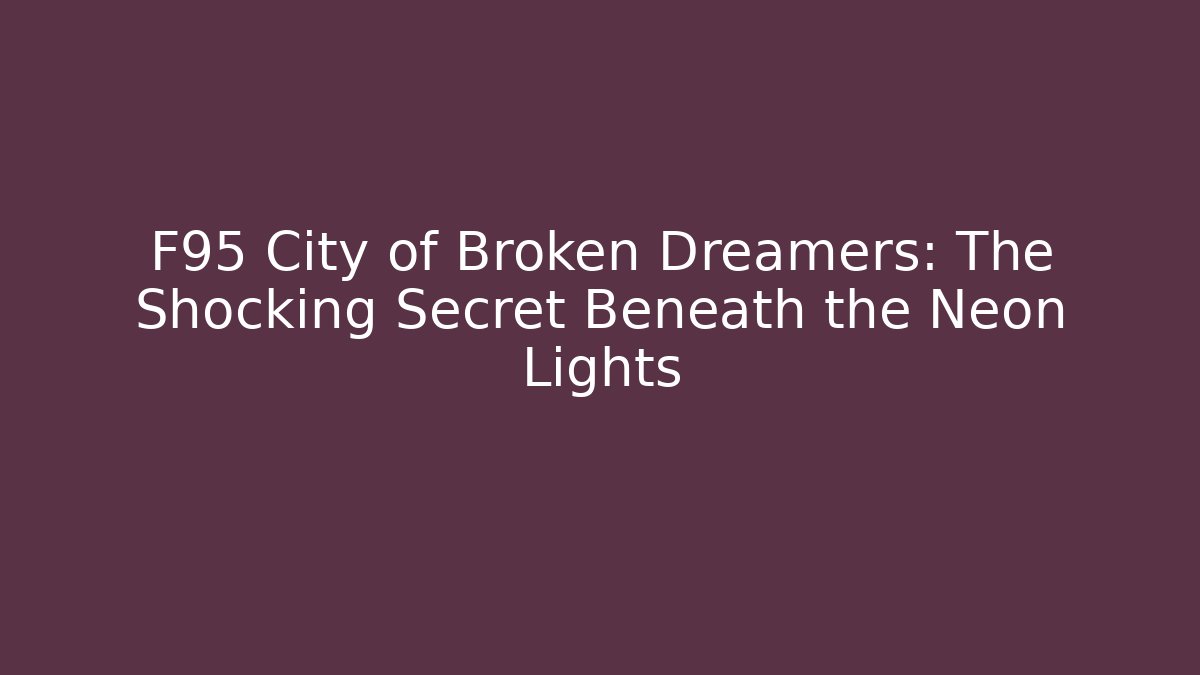 F95 City of Broken Dreamers: The Shocking Secret Beneath the Neon Lights