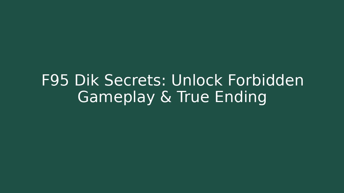 F95 Dik Secrets: Unlock Forbidden Gameplay & True Ending