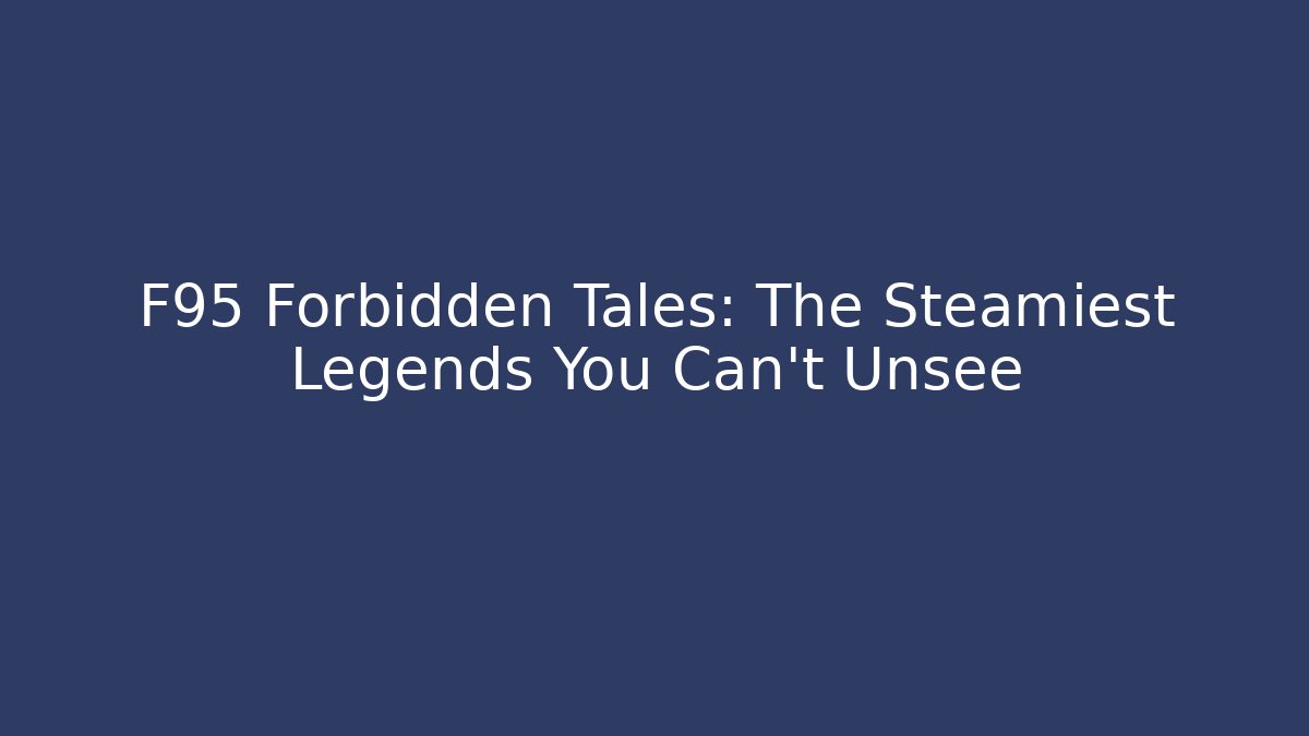 F95 Forbidden Tales: The Steamiest Legends You Can't Unsee - Critter Realm