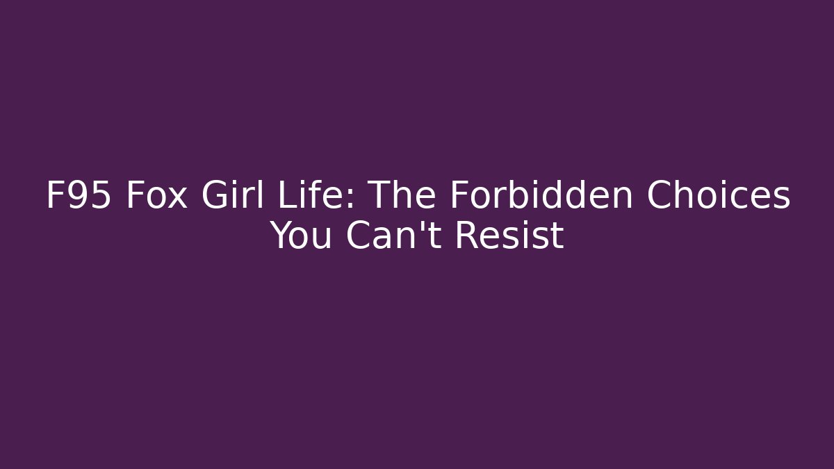 F95 Fox Girl Life: The Forbidden Choices You Can't Resist