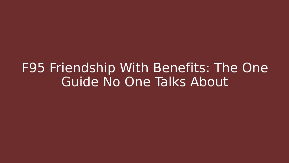 F95 Friendship With Benefits: The One Guide No One Talks About
