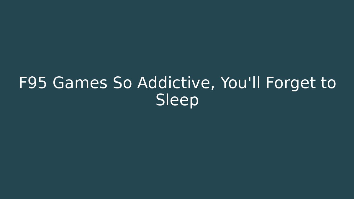 F95 Games So Addictive, You’ll Forget to Sleep - Critter Realm