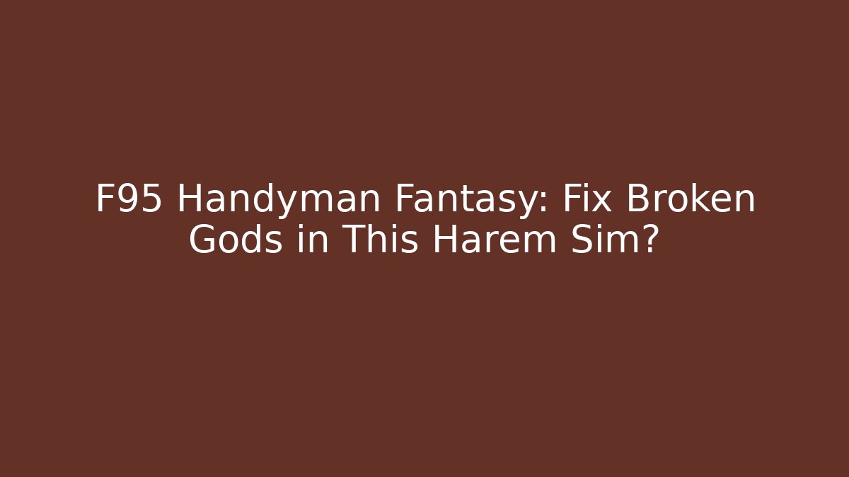 F95 Handyman Fantasy: Fix Broken Gods in This Harem Sim?