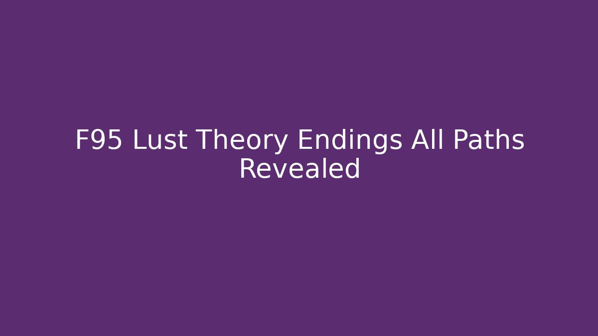 F95 Lust Theory Endings All Paths Revealed