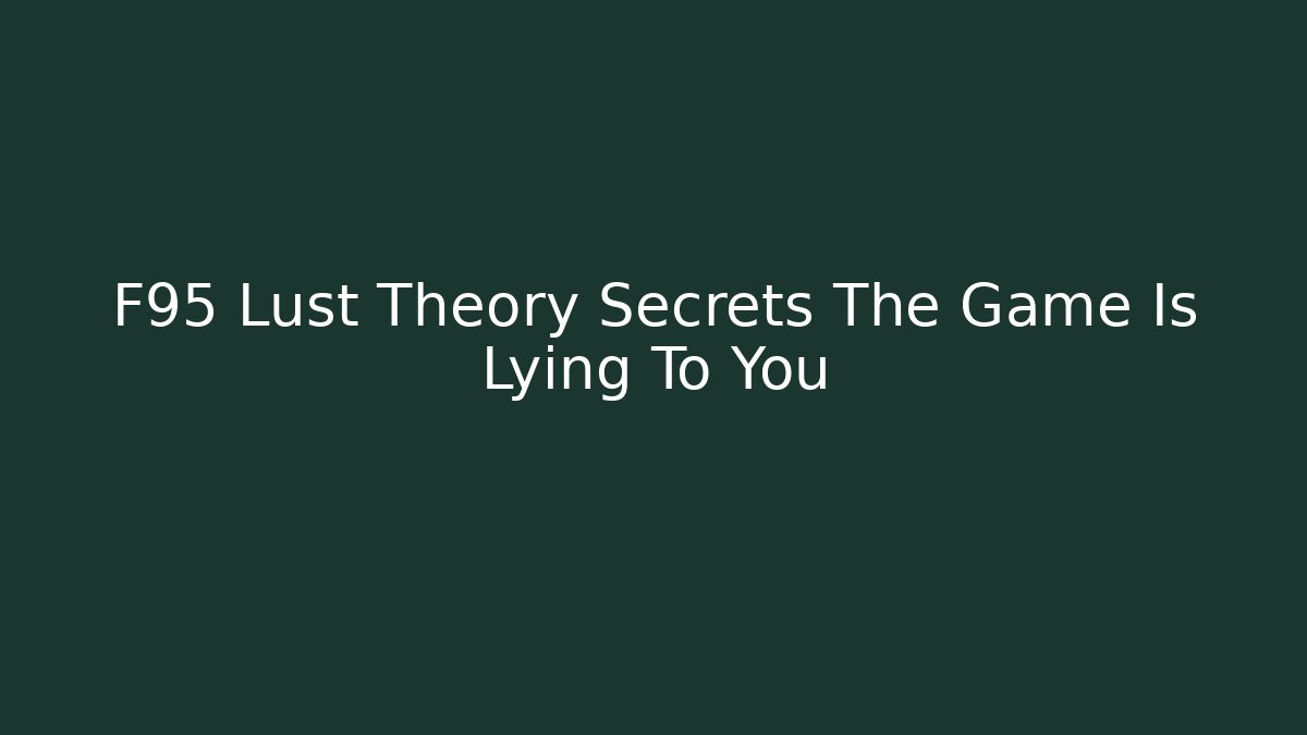 F95 Lust Theory Secrets The Game Is Lying To You