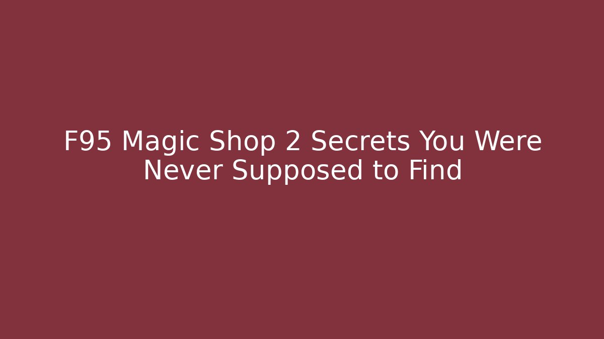 F95 Magic Shop 2 Secrets You Were Never Supposed to Find