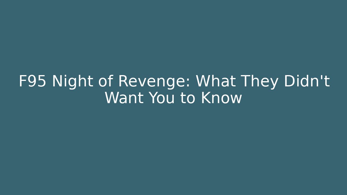 F95 Night of Revenge: What They Didn't Want You to Know