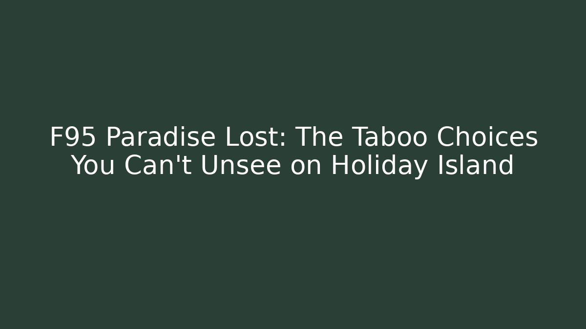 F95 Paradise Lost: The Taboo Choices You Can't Unsee on Holiday Island