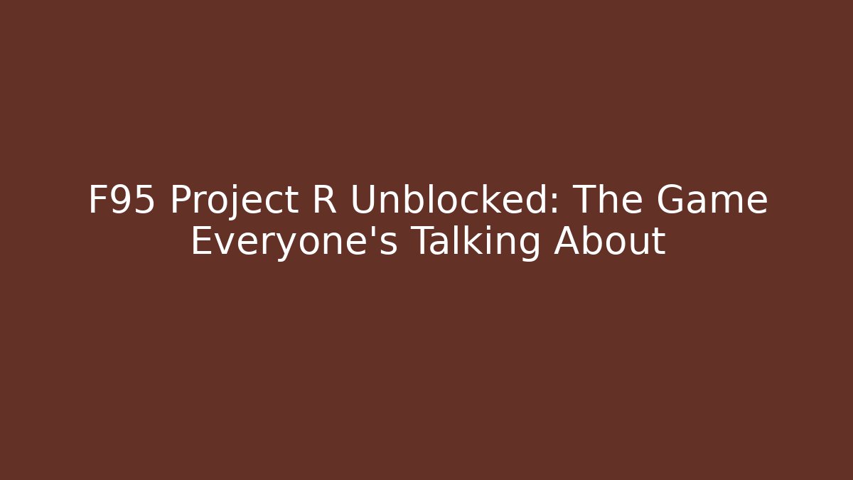 F95 Project R Unblocked: The Game Everyone's Talking About
