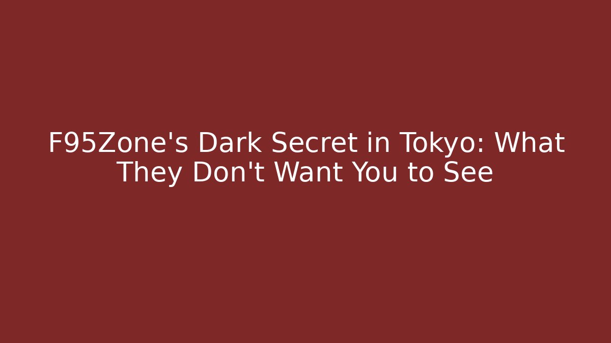 F95Zone's Dark Secret in Tokyo: What They Don't Want You to See