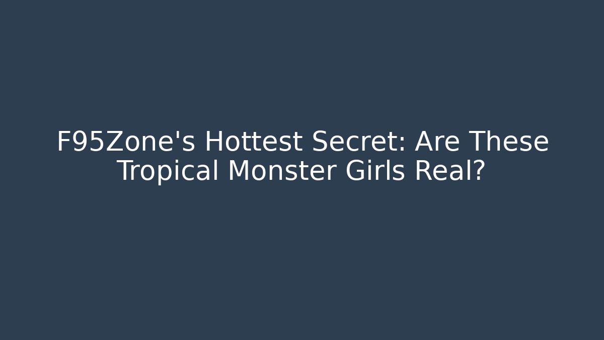 F95Zone's Hottest Secret: Are These Tropical Monster Girls Real?