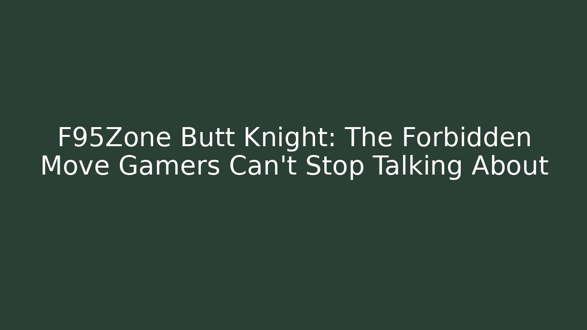 F95Zone Butt Knight: The Forbidden Move Gamers Can't Stop Talking About