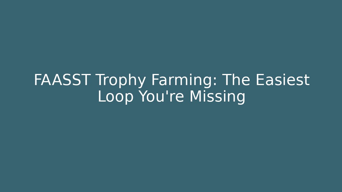 FAASST Trophy Farming: The Easiest Loop You're Missing - Critter Realm