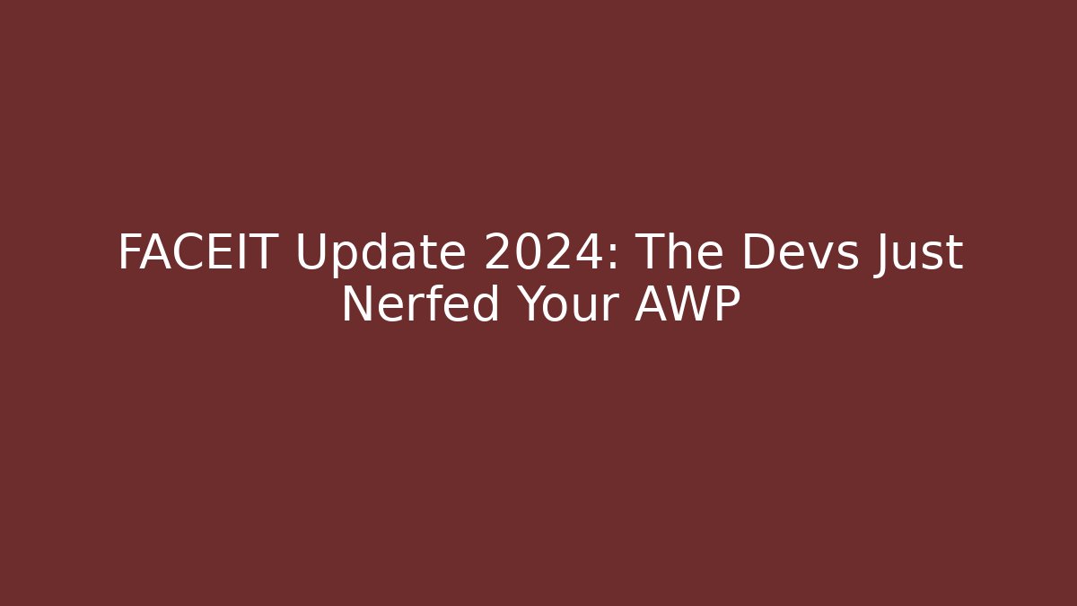 FACEIT Update 2024: The Devs Just Nerfed Your AWP