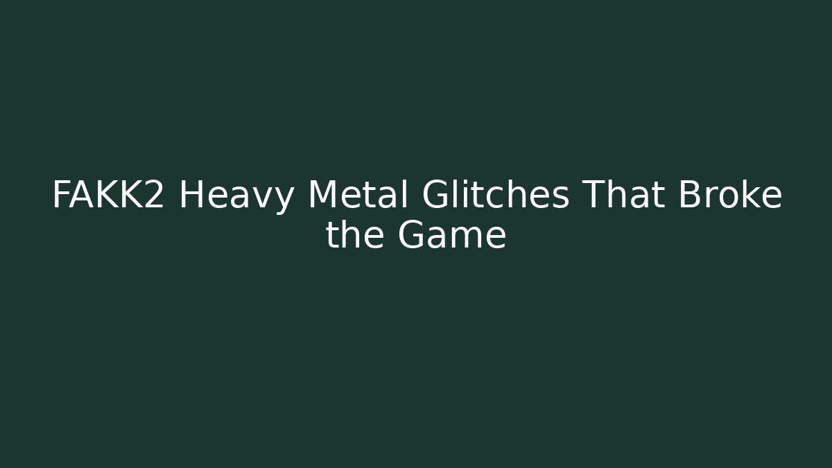 FAKK2 Heavy Metal Glitches That Broke the Game