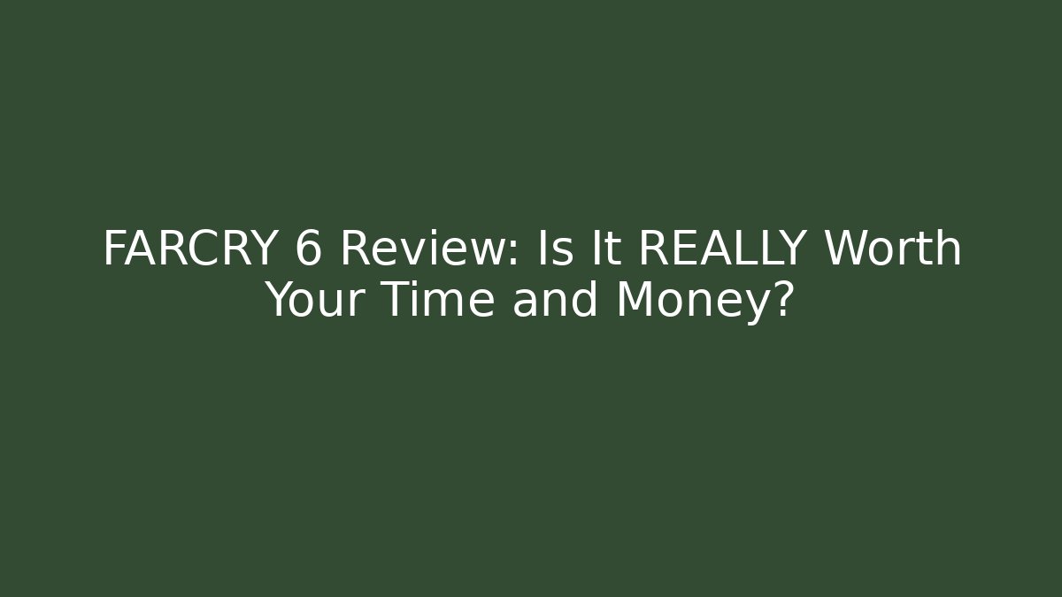 FARCRY 6 Review: Is It REALLY Worth Your Time and Money?
