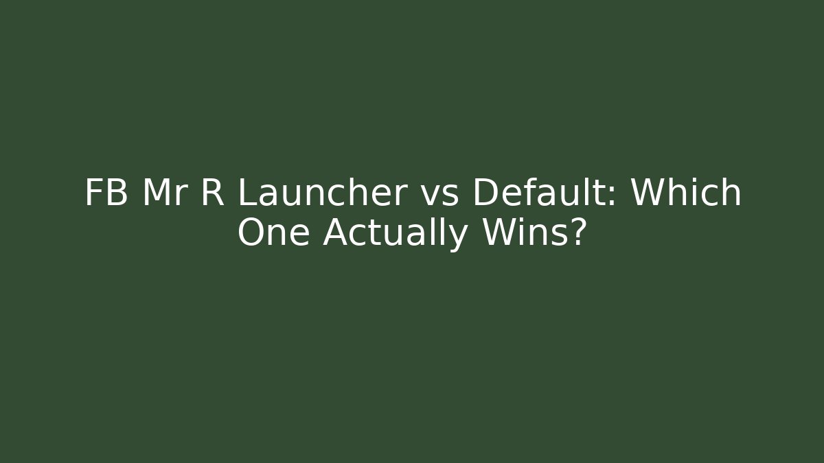 FB Mr R Launcher vs Default: Which One Actually Wins?