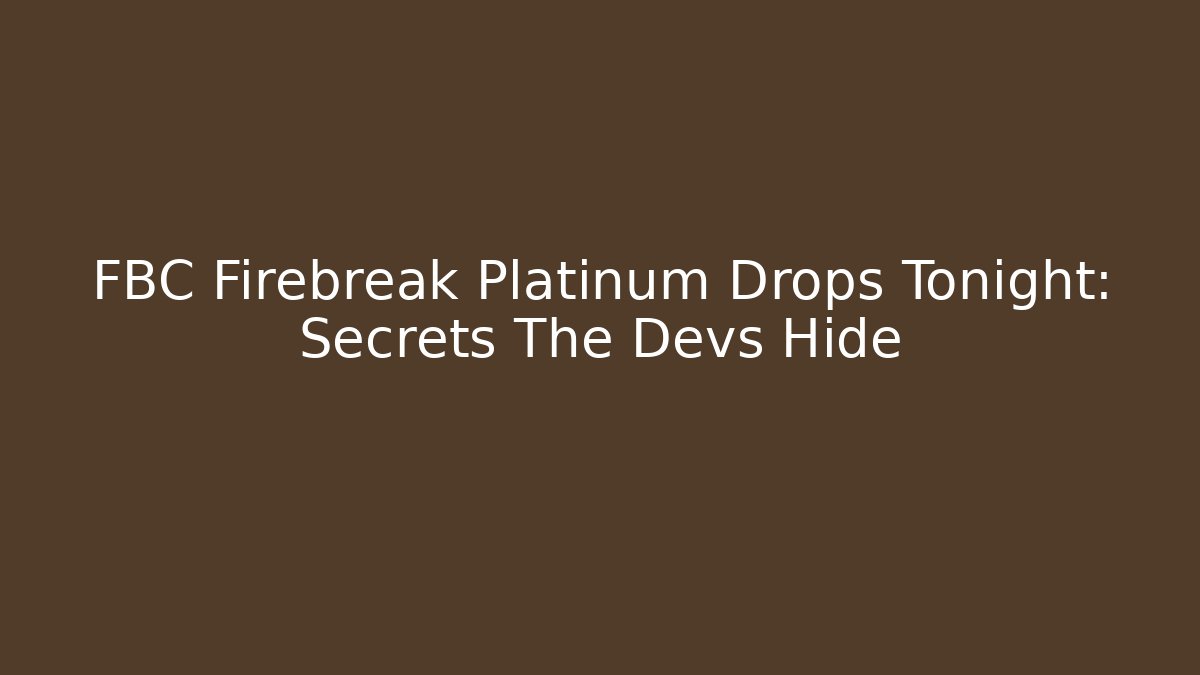 FBC Firebreak Platinum Drops Tonight: Secrets The Devs Hide