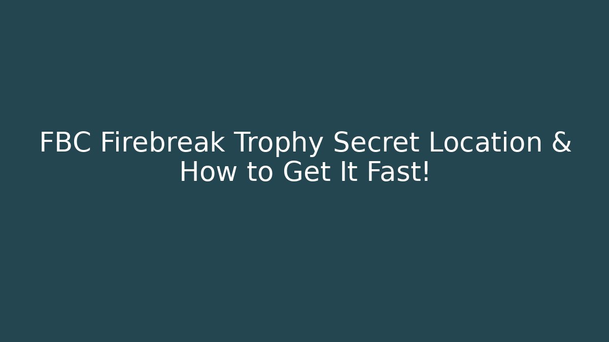 FBC Firebreak Trophy Secret Location & How to Get It Fast!